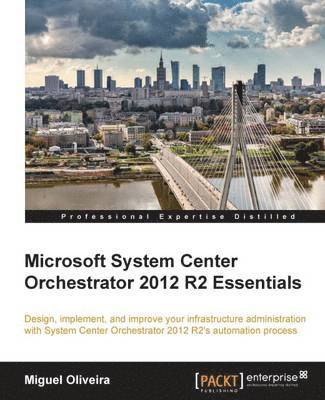 Miguel Oliveira - Microsoft System Center Orchestrator 2012 R2 Essentials, Häftad