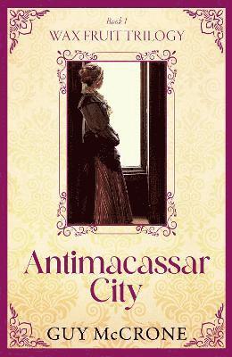 bokomslag Wax Fruit Trilogy: Antimacassar City
