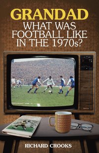 bokomslag Grandad, what was football like in the 1970s?