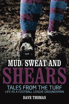 Dave Thomas - Mud, Sweat and Shears: Tales from the Turf - Life as a Football League Groundsman, Häftad