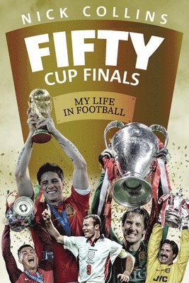 Nick Collins - Fifty Cup Finals: My Life in Football, Inbunden