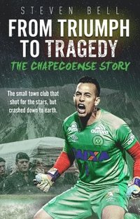 bokomslag From Triumph to Tragedy: The Chapecoense Story