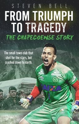 bokomslag From Triumph to Tragedy: The Chapecoense Story