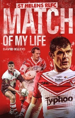 David Kuzio - St Helens Match of My Life: Saints Legends Relive Their Greatest Games, Inbunden