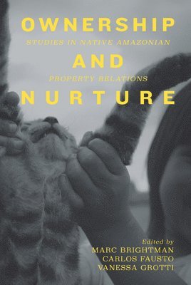 Marc Brightman, Carlos Fausto, Vanessa Grotti - Ownership and Nurture, Inbunden