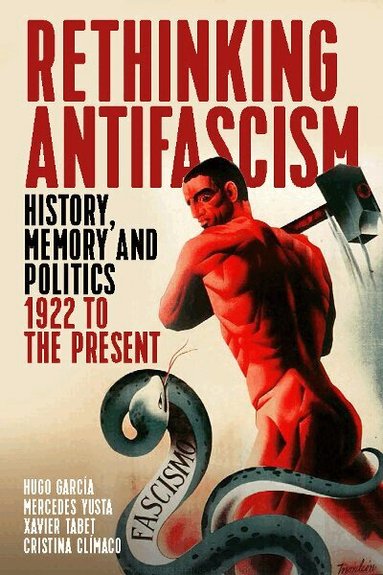 Hugo García, Mercedes Yusta, Xavier Tabet, Cristina Clímaco - Rethinking Antifascism, Inbunden