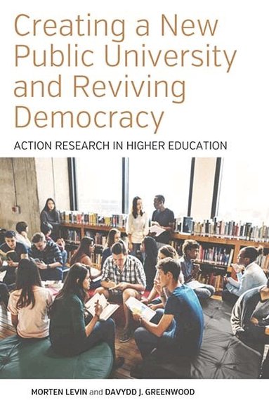 Morten Levin, Davydd J. Greenwood - Creating a New Public University and Reviving Democracy, Inbunden