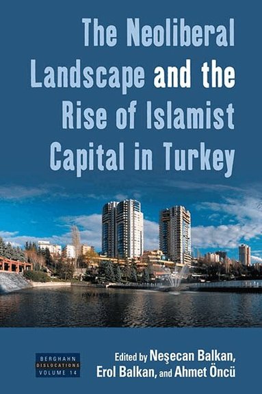 Neşecan Balkan, Erol Balkan, Ahmet Öncü - Neoliberal Landscape and the Rise of Islamist Capital in Turkey, Häftad