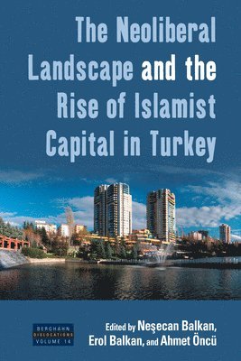 Neşecan Balkan, Erol Balkan, Ahmet Öncü, Ne&#351;ecan Balkan, Ne¿ecan Balkan - Neoliberal Landscape and the Rise of Islamist Capital in Turkey, Häftad
