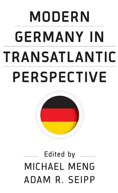 Michael Meng, Adam R. Seipp - Modern Germany in Transatlantic Perspective, Inbunden