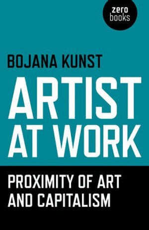 Bojana Kunst - Artist at Work, Proximity of Art and Capitalism, Häftad