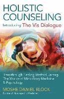 bokomslag Holistic Counseling  Introducing the Vis Dialog  Breakthrough Healing Method Uniting The Worlds of MindBody Medicine & Psychology