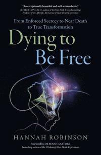 bokomslag Dying to Be Free - From Enforced Secrecy to Near Death to True Transformation