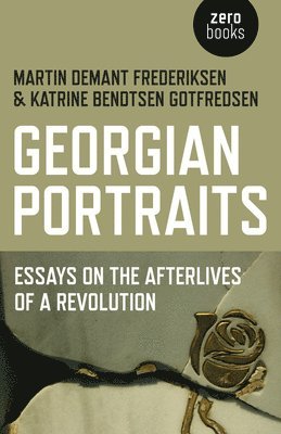 Martin Demant Frederiksen, Katrine Bendtse Gotfredsen, Katrine Bendtsen Gotfredsen - Georgian Portraits – Essays on the Afterlives of a Revolution, Häftad