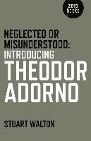 bokomslag Neglected or Misunderstood: Introducing Theodor Adorno