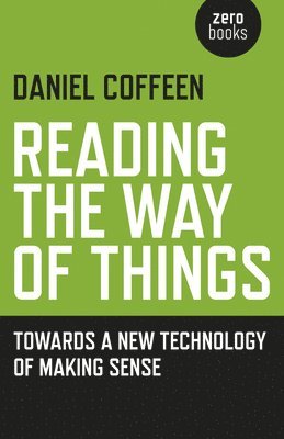 Daniel Coffeen - Reading the Way of Things – Towards a New Technology of Making Sense, Häftad