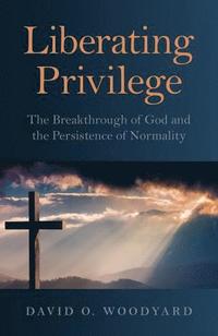 bokomslag Liberating Privilege - The Breakthrough of God and the Persistence of Normality