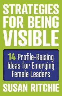bokomslag Strategies for Being Visible:14 Profile-Raising Ideas for Emerging Female Leaders