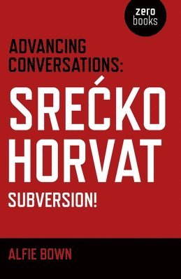 Alfie Bown, SreÄ  ko Horvat - Advancing Conversations: SreÄ  ko Horvat – Subversion!, Häftad