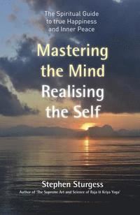bokomslag Mastering the Mind, Realising the Self - The spiritual guide to true happiness and inner peace