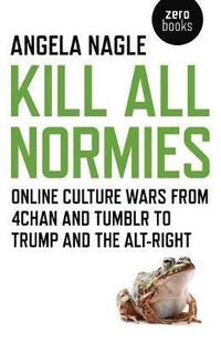 bokomslag Kill All Normies  Online culture wars from 4chan and Tumblr to Trump and the altright