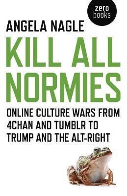 Kill All Normies  Online culture wars from 4chan and Tumblr to Trump and the altright 1