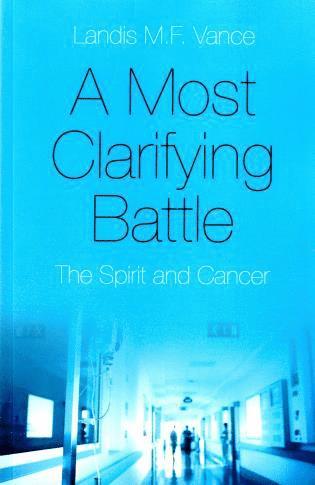 bokomslag Most Clarifying Battle, A  The Spirit and Cancer