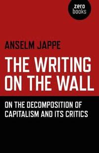 bokomslag Writing on the Wall, The  On the Decomposition of Capitalism and Its Critics