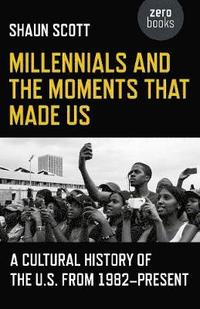 bokomslag Millennials and the Moments That Made Us - A Cultural History of the U.S. from 1982-Present