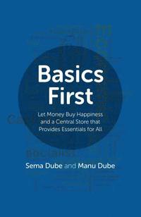 bokomslag Basics First - Let Money Buy Happiness and a Central Store that Provides Essentials for All