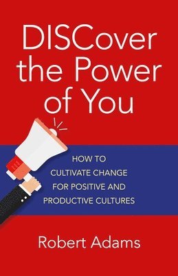 Robert Adams - DISCover the Power of You – How to cultivate change for positive and productive cultures, Häftad