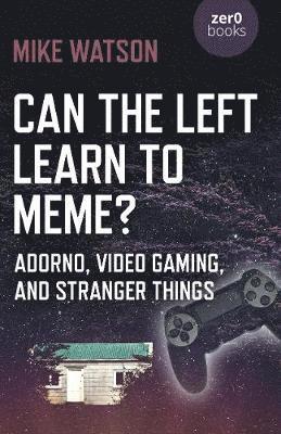 bokomslag Can the Left Learn to Meme? - Adorno, Video Gaming, and Stranger Things