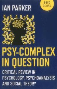 bokomslag PsyComplex in Question  Critical Review in Psychology, Psychoanalysis and Social Theory