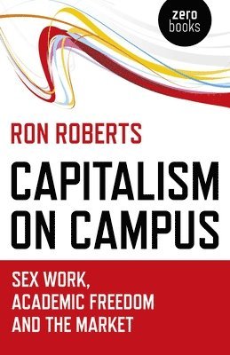 Ron Roberts - Capitalism on Campus: Sex Work, Academic Freedom and the Market, Häftad