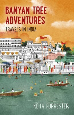 Keith Forrester - Banyan Tree Adventures: Travels in India, Häftad
