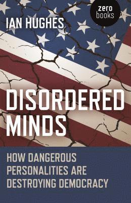 Disordered Minds - How Dangerous Personalities Are Destroying Democracy 1