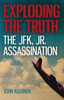 Exploding the Truth: The JFK, Jr. Assassination 1