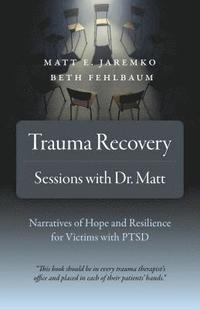 bokomslag Trauma Recovery - Sessions With Dr. Matt - Narratives of Hope and Resilience for Victims with PTSD