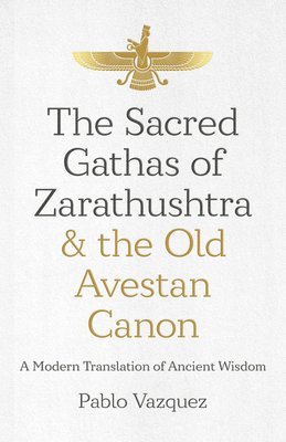 Sacred Gathas of Zarathushtra & the Old Avestan Canon, The 1