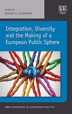 Hakan G. Sicakkan - Integration, Diversity and the Making of a European Public Sphere, Inbunden