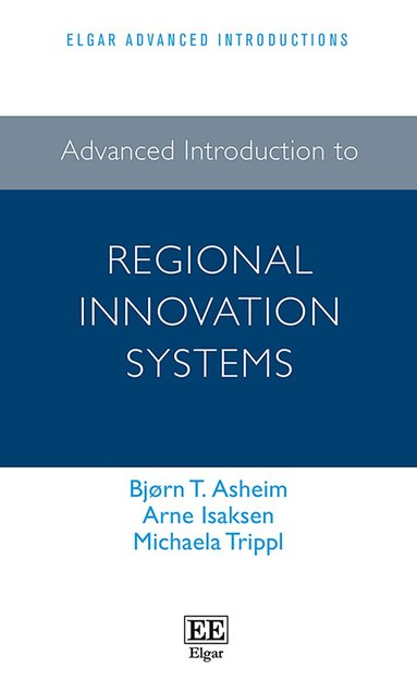 Bjørn T. Asheim, Arne Isaksen, Michaela Trippl - Advanced Introduction to Regional Innovation Systems, Inbunden