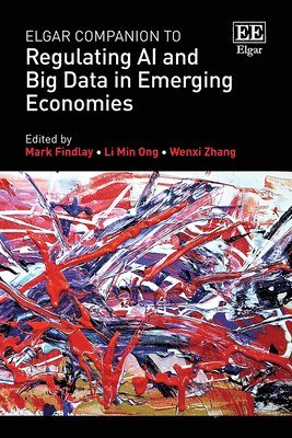 Mark Findlay, Li Min Ong, Wenxi Zhang - Elgar Companion to Regulating AI and Big Data in Emerging Economies, Inbunden
