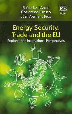 Rafael Leal-Arcas, Costantino Grasso, Juan Alemany Ríos - Energy Security, Trade and the EU, Inbunden