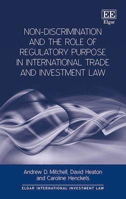 Andrew D. Mitchell, David Heaton, Caroline Henckels - Non-Discrimination and the Role of Regulatory Purpose in International Trade and Investment Law, Inbunden