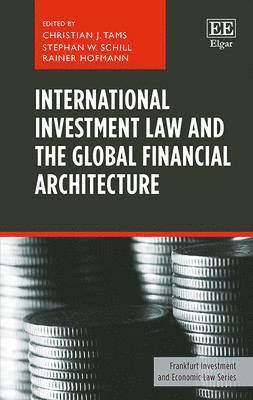 Christian J. Tams, Stephan W. Schill, Rainer Hofmann - International Investment Law and the Global Financial Architecture, Inbunden
