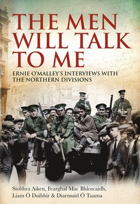 Siobhra Aiken, Fearghal Mac Bhloscaidh, Liam O Duibhir, Diarmuid O Tuama - The Men Will Talk to Me: Ernie O'Malley's Interviews with the Northern Divisions, Häftad
