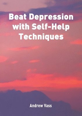 Andrew Vass - Beat Depression with Self Help Techniques, Häftad