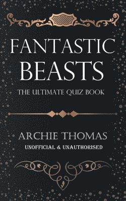 Archie Thomas - Fantastic Beasts - The Ultimate Quiz Book, Häftad