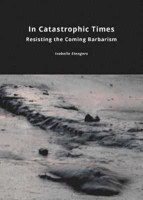 Isabelle Stengers - In Catastrophic Times, Häftad