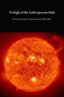 Tom Cohen, Claire Colebrook, J. Hillis Miller - Twilight of the Anthropocene Idols, Häftad